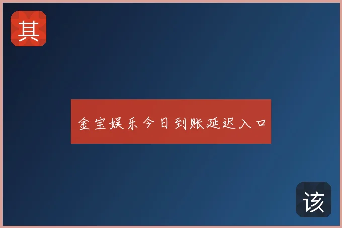 金宝娱乐今日到账延迟入口